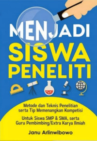 Menjadi Siswa Peneliti : Metode dan Teknis Penelitian serta Tip Memenangkan Kompetisi