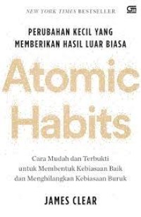 Atomic Habits : Perubahan Kecil Yang Memberikan Hasil Luar Biasa