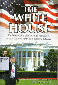 The White House : Kisah Nyata Perjalanan Anak Kampung Sampai Gedung Putih dan Bertemu Obama