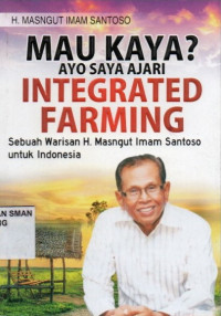 Mau Kaya? Ayo Saya Ajar Integrared Farming ( Sebuah Warisan H. Masngut Imam Santoso Untuk Indonesia)