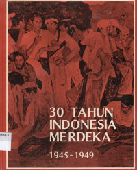 30 Tahun Indonesia Merdeka 
1945-1949 Cetak Keenam